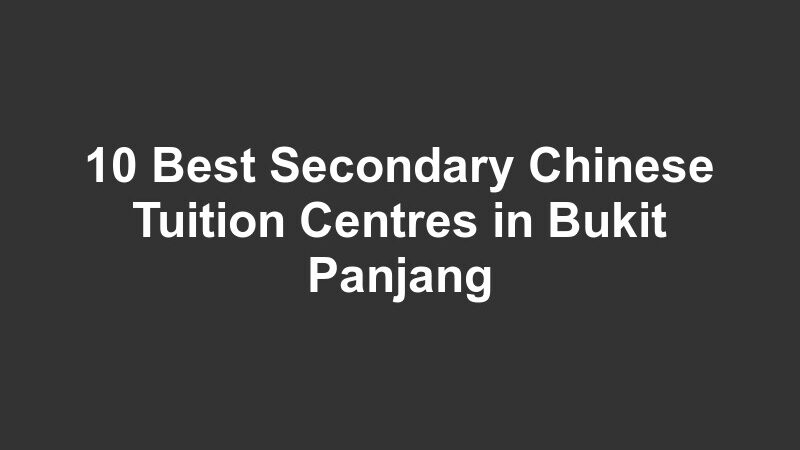 10 Best Secondary Chinese Tuition Centres in Bukit Panjang