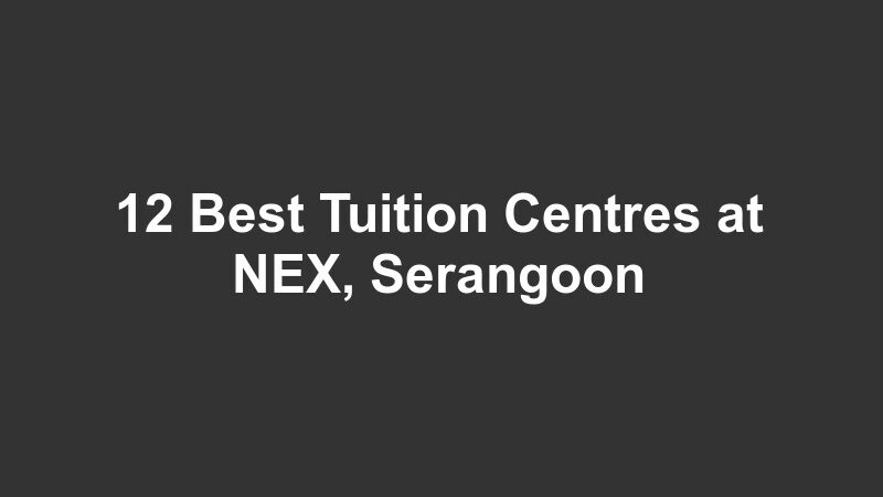 12 Best Tuition Centres at NEX, Serangoon