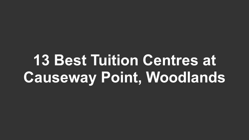 13 Best Tuition Centres at Causeway Point, Woodlands