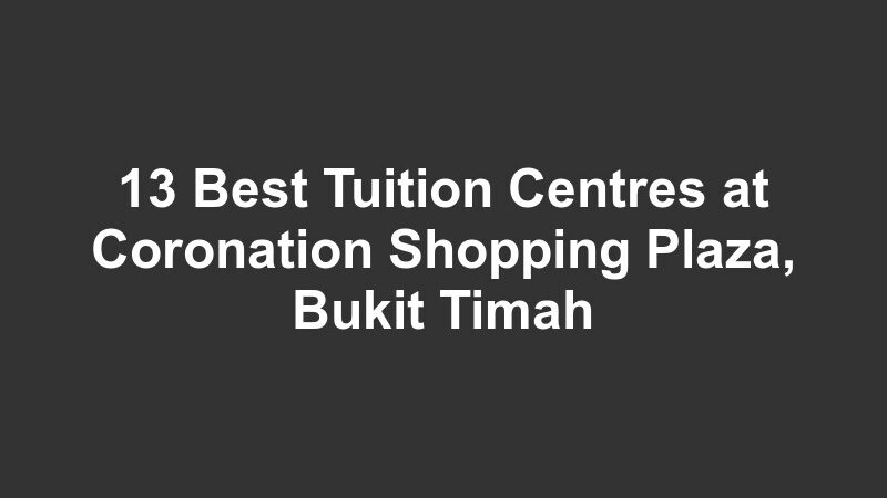 13 Best Tuition Centres at Coronation Shopping Plaza, Bukit Timah
