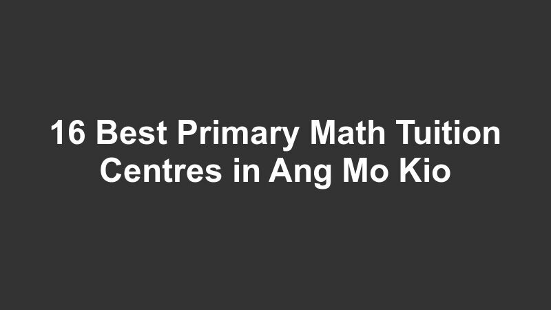 16 Best Primary Math Tuition Centres in Ang Mo Kio