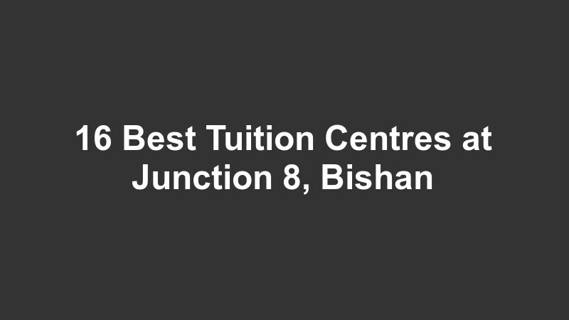 16 Best Tuition Centres at Junction 8, Bishan