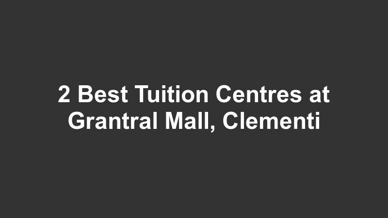 2 Best Tuition Centres at Grantral Mall, Clementi