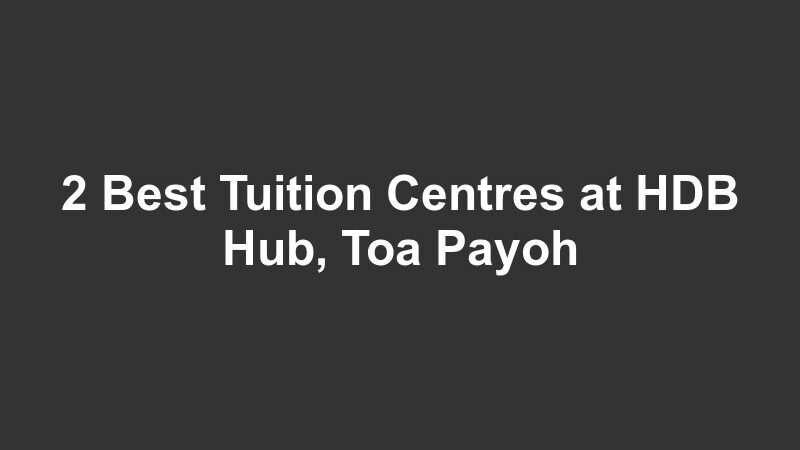 2 Best Tuition Centres at HDB Hub, Toa Payoh