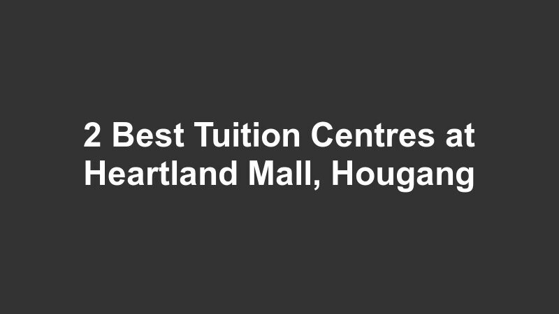 2 Best Tuition Centres at Heartland Mall, Hougang