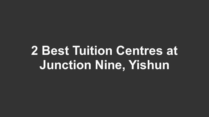 2 Best Tuition Centres at Junction Nine, Yishun