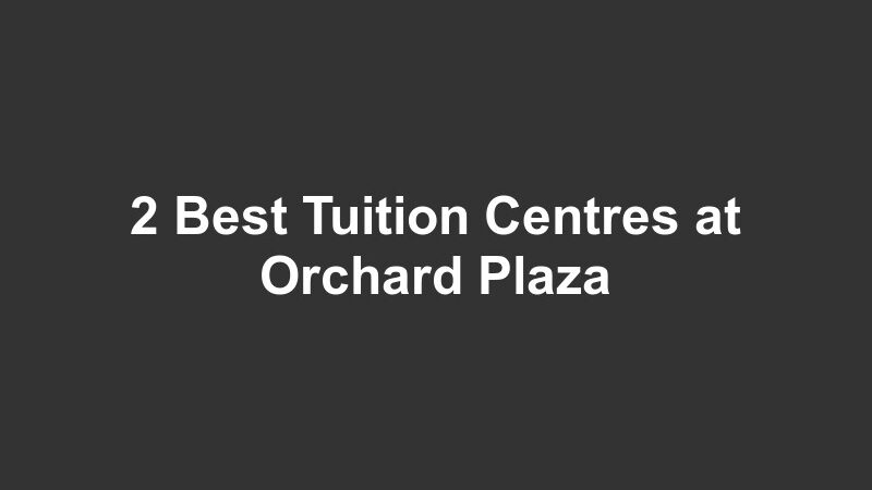 2 Best Tuition Centres at Orchard Plaza