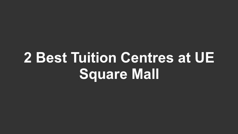 2 Best Tuition Centres at UE Square Mall