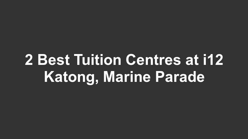 2 Best Tuition Centres at i12 Katong, Marine Parade
