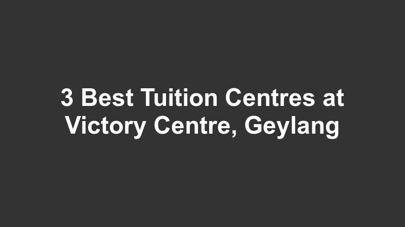 3 Best Tuition Centres at Victory Centre, Geylang