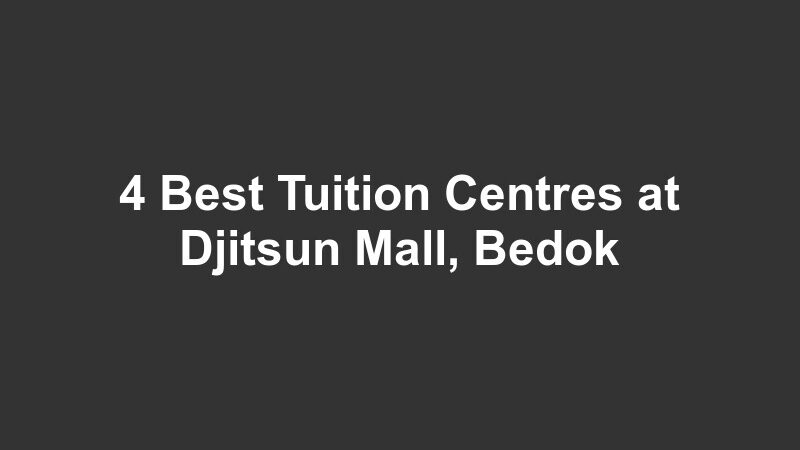 4 Best Tuition Centres at Djitsun Mall, Bedok