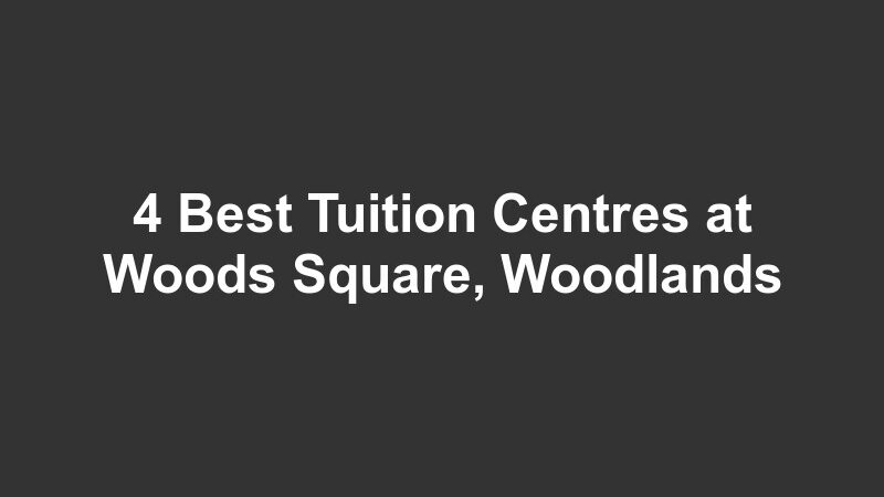 4 Best Tuition Centres at Woods Square, Woodlands