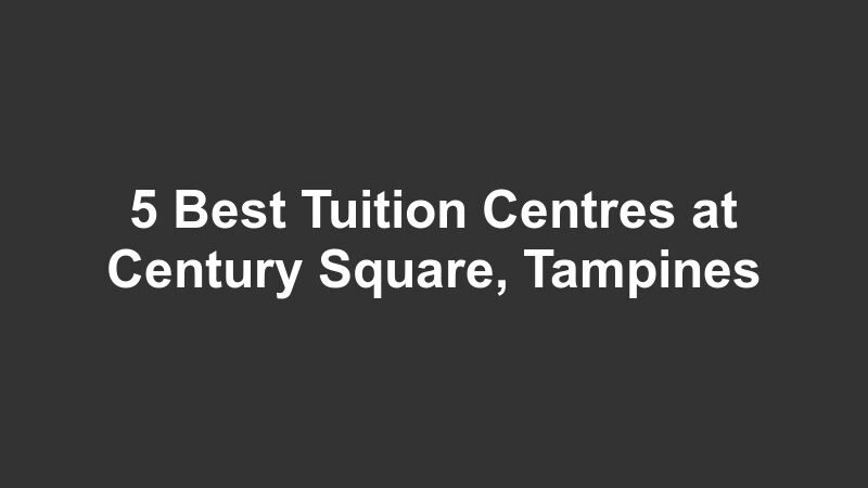 5 Best Tuition Centres at Century Square, Tampines