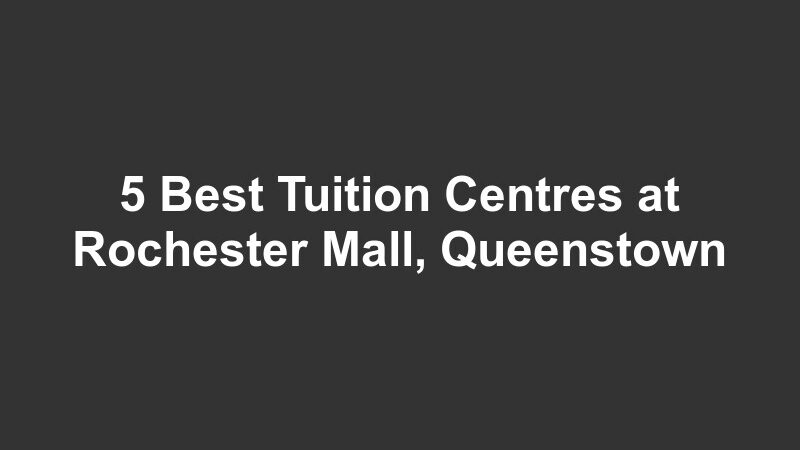 5 Best Tuition Centres at Rochester Mall, Queenstown