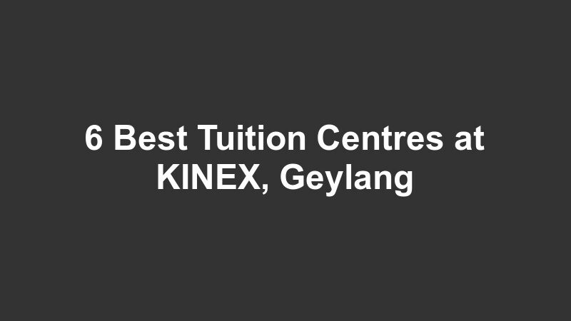 6 Best Tuition Centres at KINEX, Geylang