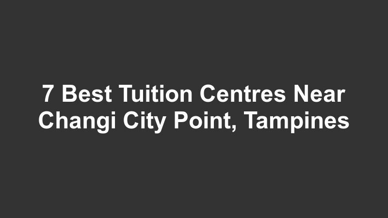 7 Best Tuition Centres Near Changi City Point, Tampines