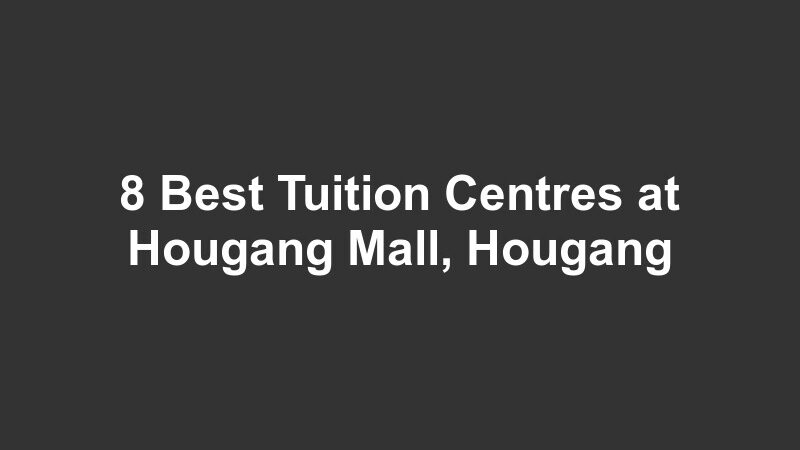 8 Best Tuition Centres at Hougang Mall, Hougang