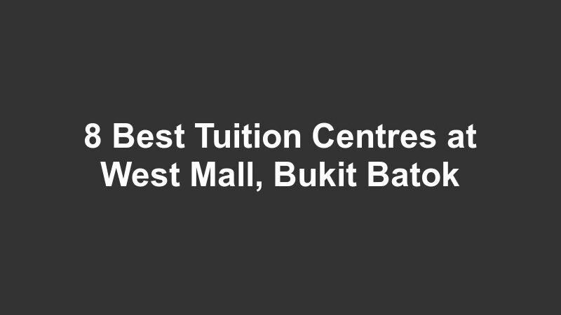 8 Best Tuition Centres at West Mall, Bukit Batok
