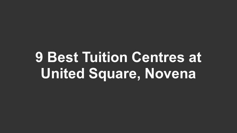 9 Best Tuition Centres at United Square, Novena