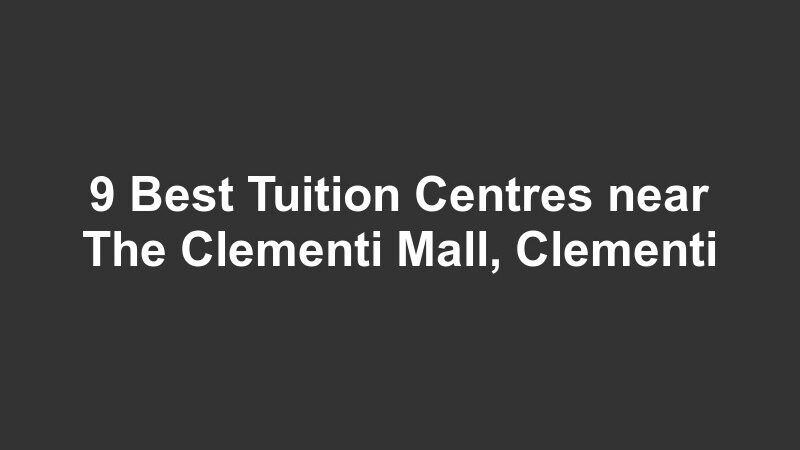 9 Best Tuition Centres near The Clementi Mall, Clementi