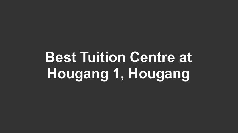 Best Tuition Centre at Hougang 1, Hougang