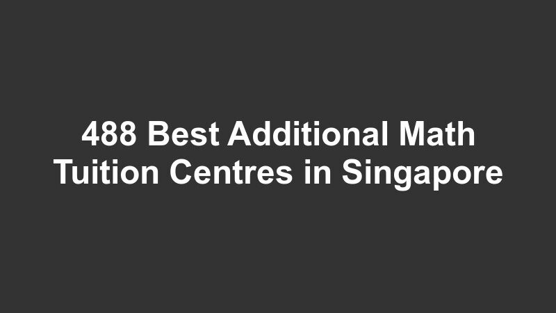 488 Best Additional Math Tuition Centres in Singapore