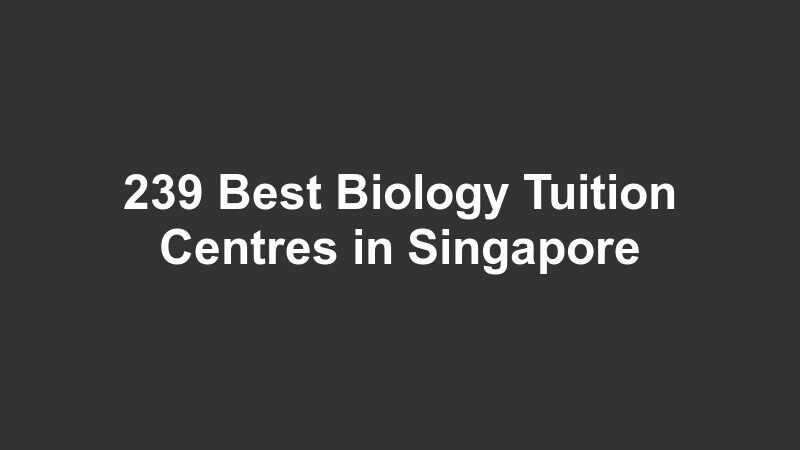 239 Best Biology Tuition Centres in Singapore