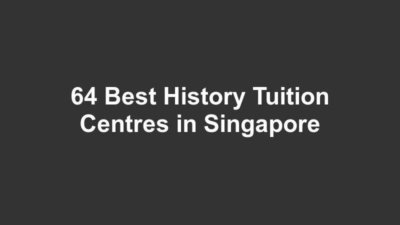 64 Best History Tuition Centres in Singapore