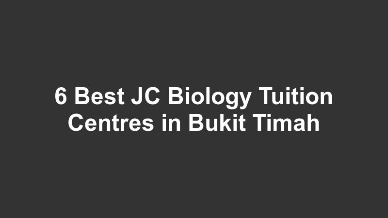 6 Best JC Biology Tuition Centres in Bukit Timah