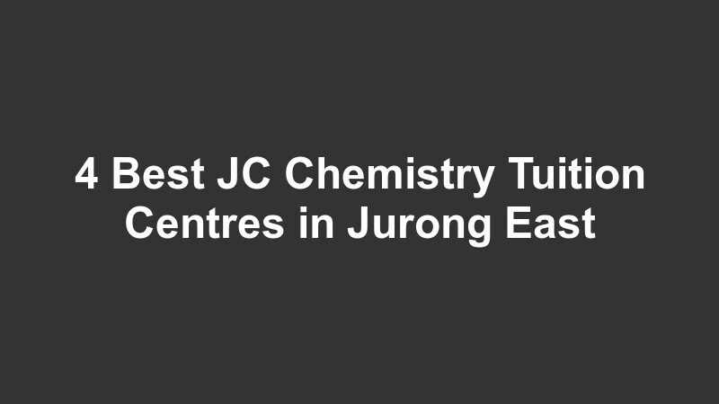 4 Best JC Chemistry Tuition Centres in Jurong East
