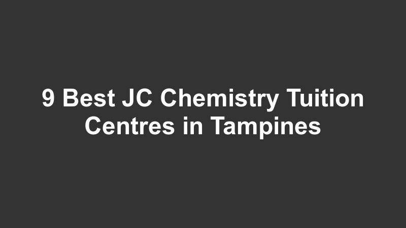9 Best JC Chemistry Tuition Centres in Tampines
