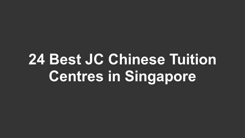 24 Best JC Chinese Tuition Centres in Singapore