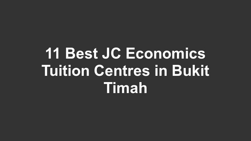 11 Best JC Economics Tuition Centres in Bukit Timah