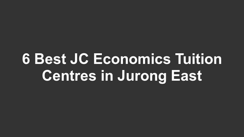 6 Best JC Economics Tuition Centres in Jurong East