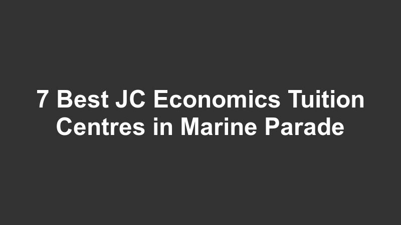 7 Best JC Economics Tuition Centres in Marine Parade