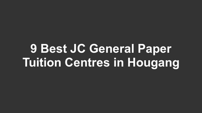 9 Best JC General Paper Tuition Centres in Hougang