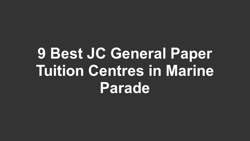 9 Best JC General Paper Tuition Centres in Marine Parade