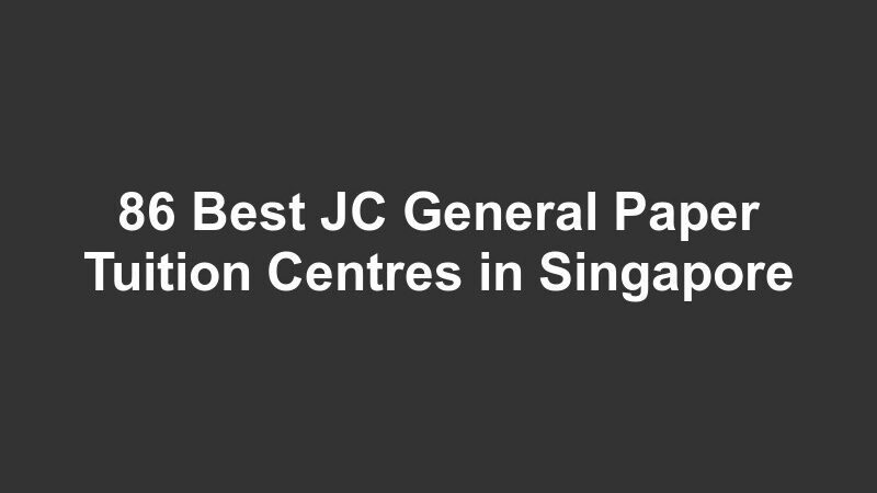 86 Best JC General Paper Tuition Centres in Singapore