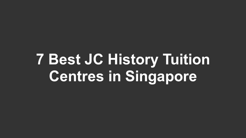 7 Best JC History Tuition Centres in Singapore
