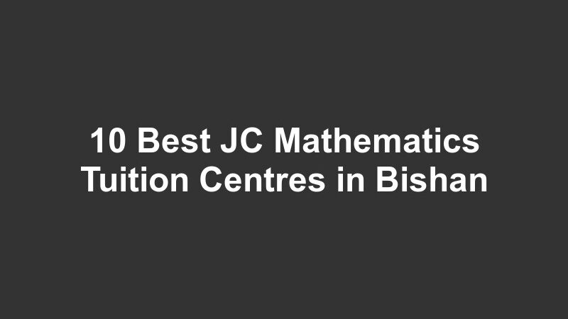 10 Best JC Mathematics Tuition Centres in Bishan