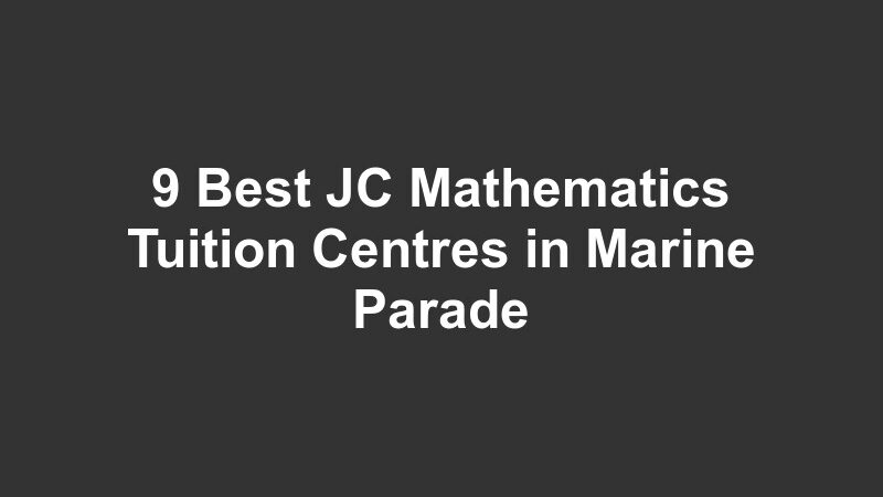 9 Best JC Mathematics Tuition Centres in Marine Parade