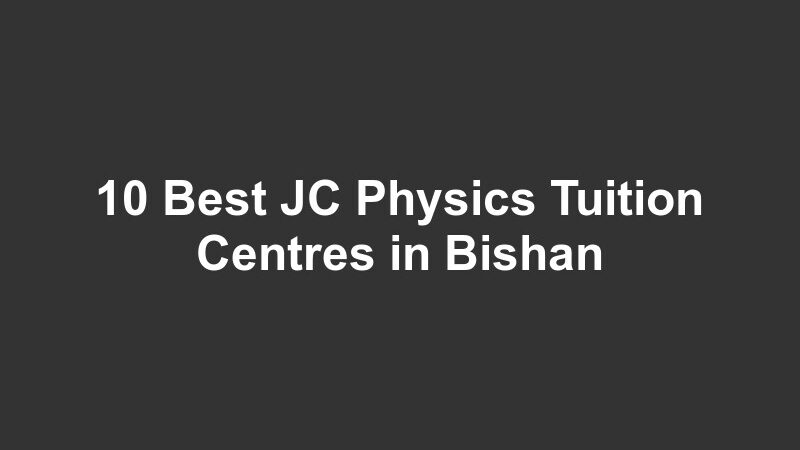 10 Best JC Physics Tuition Centres in Bishan