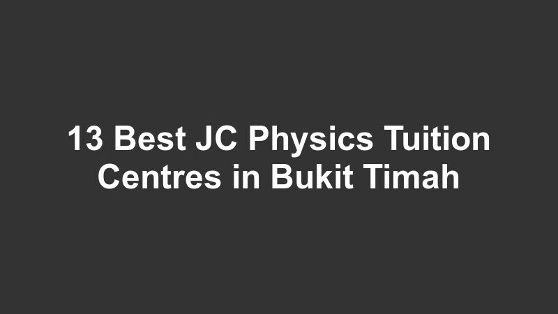 13 Best JC Physics Tuition Centres in Bukit Timah
