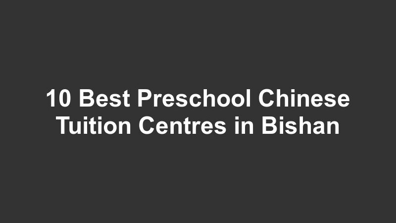 10 Best Preschool Chinese Tuition Centres in Bishan