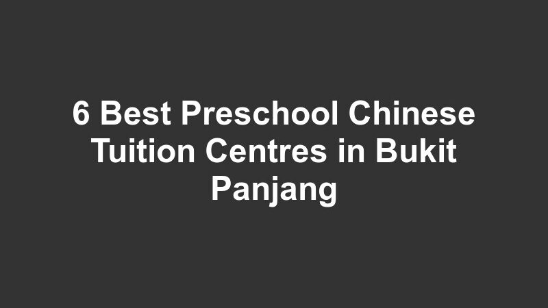 6 Best Preschool Chinese Tuition Centres in Bukit Panjang