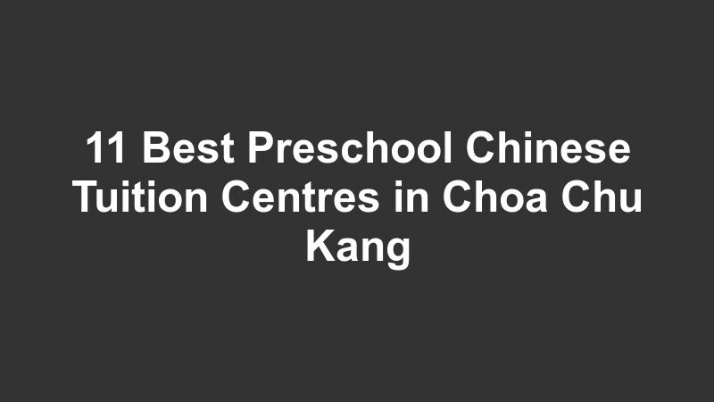 11 Best Preschool Chinese Tuition Centres in Choa Chu Kang
