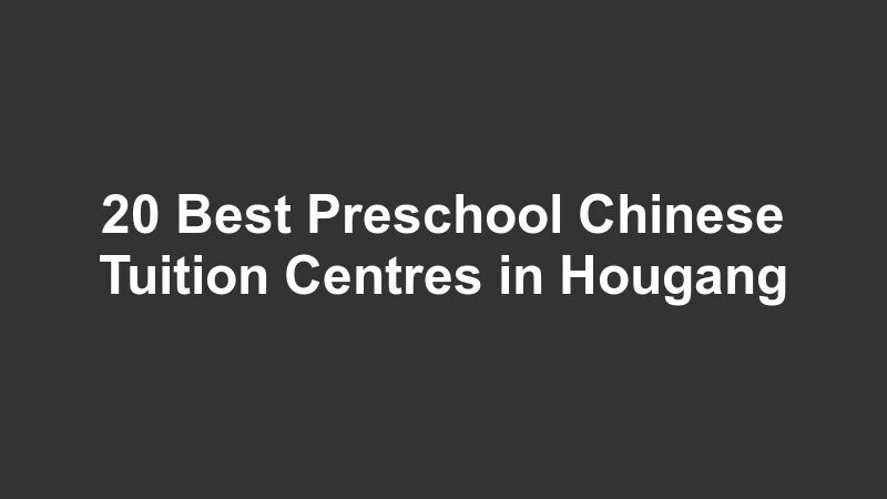 20 Best Preschool Chinese Tuition Centres in Hougang