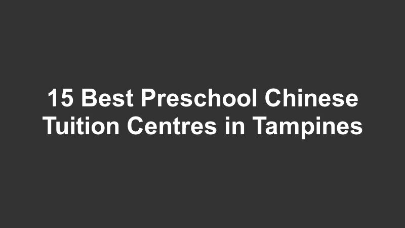 15 Best Preschool Chinese Tuition Centres in Tampines