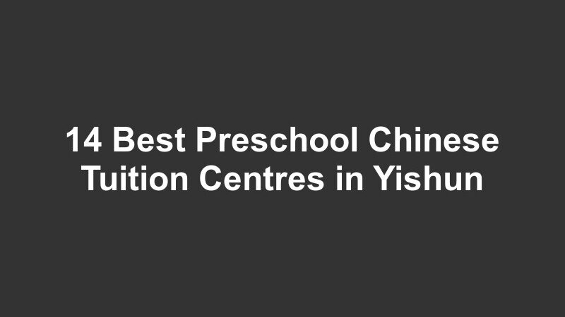 14 Best Preschool Chinese Tuition Centres in Yishun