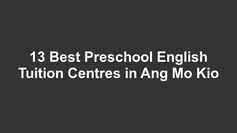 13 Best Preschool English Tuition Centres in Ang Mo Kio